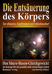 Cover des Buches Die Entsäuerung des Körpers - Der ultimative Jungbrunnen und Schlankmacher! aus dem Bohmeier Verlag. Dies ist das Cover des Buches Die Entsäuerung des Körpers - Der ultimative Jungbrunnen und Schlankmacher!, erschienen im Bohmeier Verlag.